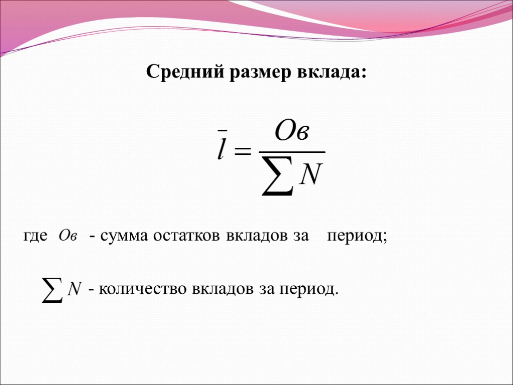 Средний размер вклада: где - сумма остатков вкладов за период; - количество вкладов за